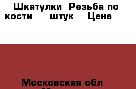 Шкатулки. Резьба по кости. 18 штук. › Цена ­ 1 800 - Московская обл., Москва г. Коллекционирование и антиквариат » Другое   . Московская обл.,Москва г.